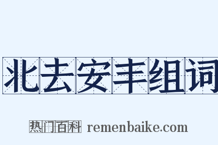 北去安丰组词是什么意思的图片